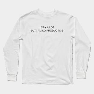 I cry a lot but I am so productive ( black type) Long Sleeve T-Shirt